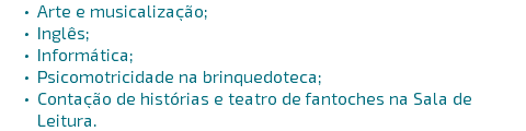 Arte e musicalização; Inglês; Informática; Psicomotricidade na brinquedoteca; Contação de histórias e teatro de fantoches na Sala de Leitura. 