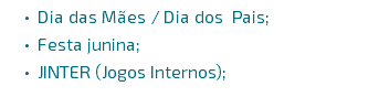 Dia das Mães / Dia dos Pais; Festa junina; JINTER (Jogos Internos);