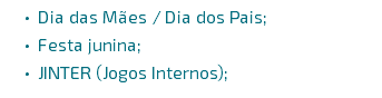 Dia das Mães / Dia dos Pais; Festa junina; JINTER (Jogos Internos);