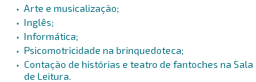 Arte e musicalização; Inglês; Informática; Psicomotricidade na brinquedoteca; Contação de histórias e teatro de fantoches na Sala de Leitura. 